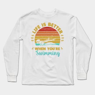 Life Is Better When You Are Swimming Long Sleeve T-Shirt